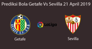Prediksi Bola Getafe Vs Sevilla 21 April 2019