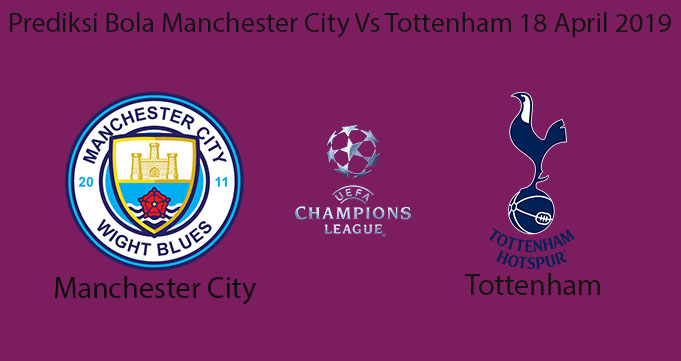 Prediksi Bola Manchester City Vs Tottenham 18 April 2019
