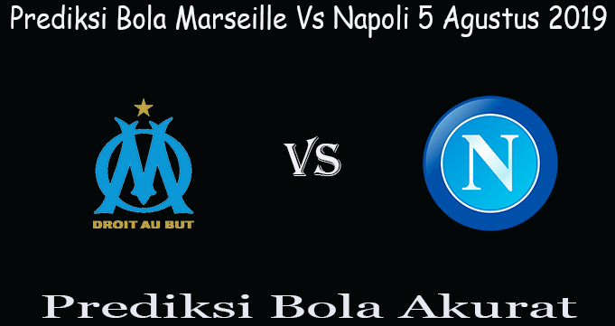 Prediksi Bola Marseille Vs Napoli 5 Agustus 2019