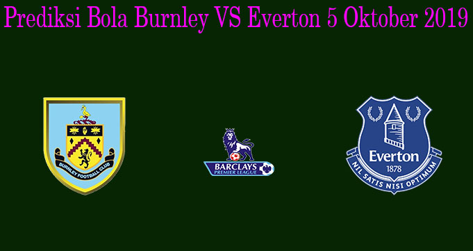 Prediksi Bola Burnley VS Everton 5 Oktober 2019