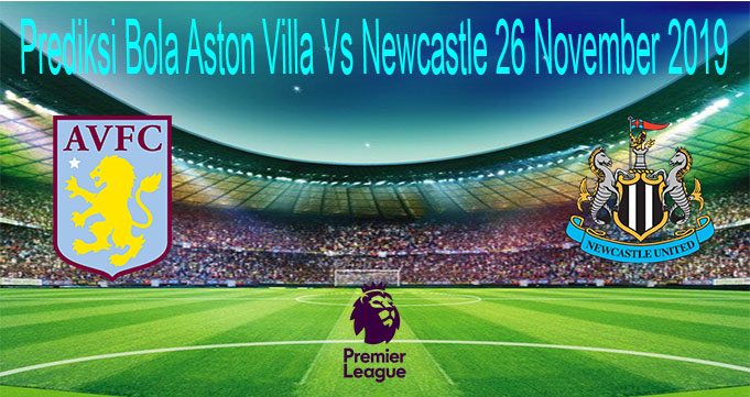 Prediksi Bola Aston Villa Vs Newcastle 26 November 2019