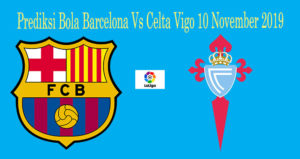 Prediksi Bola Barcelona Vs Celta Vigo 10 November 2019