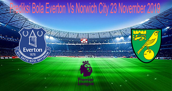 Prediksi Bola Everton Vs Norwich City 23 November 2019