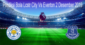 Prediksi Bola Lcstr City Vs Everton 2 Desember 2019