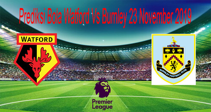 Prediksi Bola Watford Vs Burnley 23 November 2019