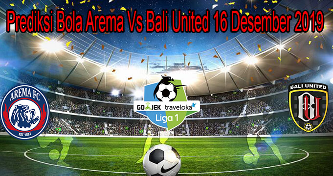 Prediksi Bola Arema Vs Bali United 16 Desember 2019