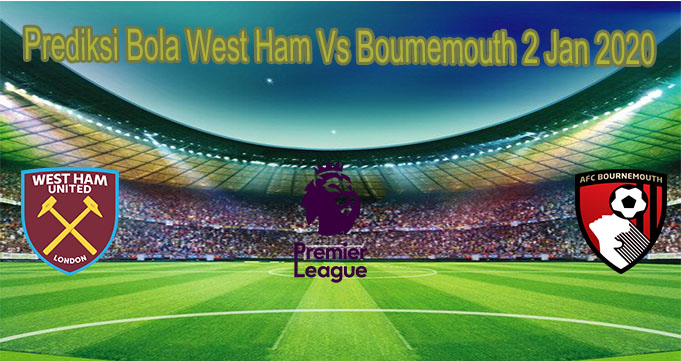 Prediksi Bola West Ham Vs Boumemouth 2 Jan 2020