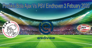 Prediksi Bola Ajax Vs PSV Eindhoven 2 Febuary 2020