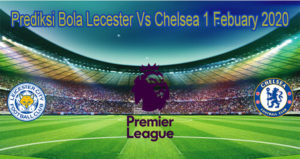 Prediksi Bola Lecester Vs Chelsea 1 Febuary 2020