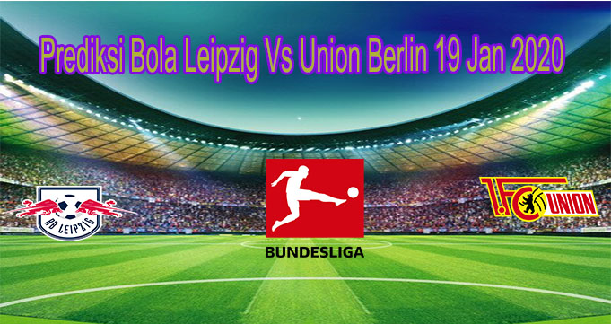 Prediksi Bola Leipzig Vs Union Berlin 19 Jan 2020