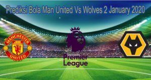 Prediksi Bola Man United Vs Wolves 2 January 2020