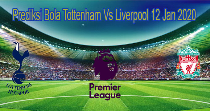 Prediksi Bola Tottenham Vs Liverpool 12 Jan 2020