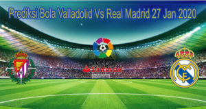 Prediksi Bola Valladolid Vs Real Madrid 27 Jan 2020