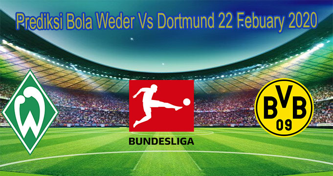 Prediksi Bola Weder Vs Dortmund 22 Febuary 2020