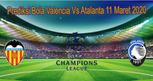 Prediksi Bola Valencia Vs Atalanta 11 Maret 2020