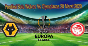 Prediksi Bola Wolves Vs Olympiacos 20 Maret 2020