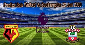 Prediksi Bola Watford Vs Southampton 28 Juni 2020