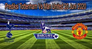 Prediksi Tottenham Vs Man United 20 Juni 2020