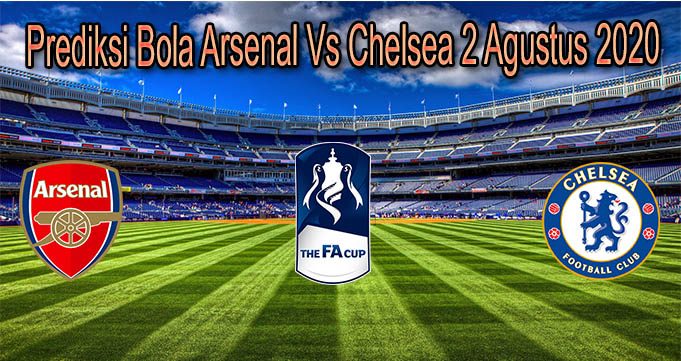 Prediksi Bola Arsenal Vs Chelsea 2 Agustus 2020