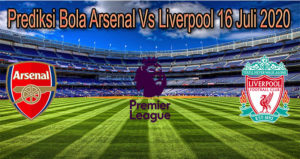 Prediksi Bola Arsenal Vs Liverpool 16 Juli 2020