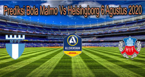Prediksi Bola Malmo Vs Helsingborg 6 Agustus 2020