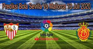 Prediksi Bola Sevilla Vs Mallorca 13 Juli 2020