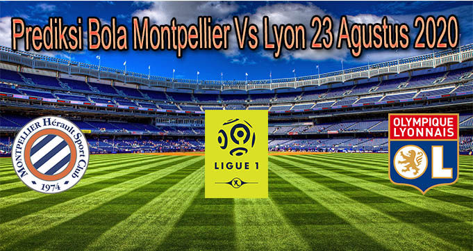 Prediksi Bola Montpellier Vs Lyon 23 Agustus 2020