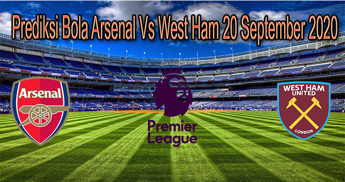 Prediksi Bola Arsenal Vs West Ham 20 September 2020