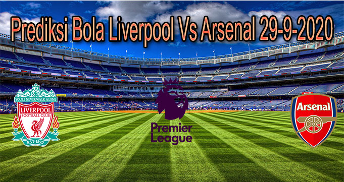 Prediksi Bola Liverpool Vs Arsenal 29-9-2020