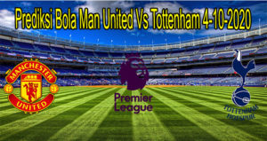 Prediksi Bola Man United Vs Tottenham 4-10-2020