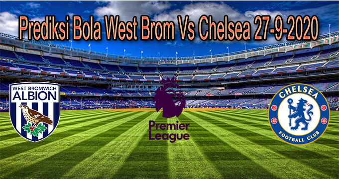 Prediksi Bola West Brom Vs Chelsea 27-9-2020
