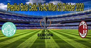 Prediksi Bola Celtic Vs Ac Milan 23 Oktober 2020