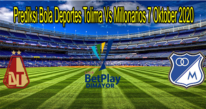 Prediksi Bola Deportes Tolima Vs Millonarios 7 Oktober 2020