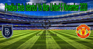 Prediksi Bola Istanbul Vs Man United 5 November 2020