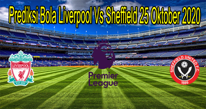 Prediksi Bola Liverpool Vs Sheffield 25 Oktober 2020