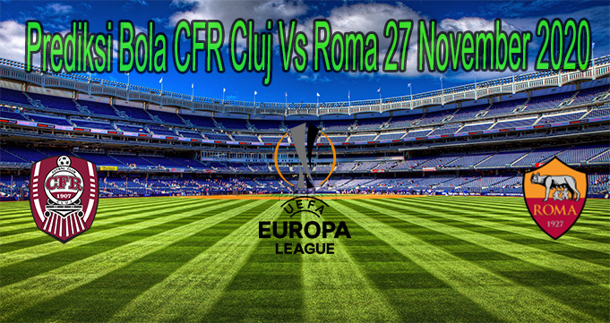 Prediksi Bola CFR Cluj Vs Roma 27 November 2020