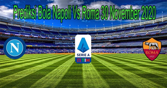 Prediksi Bola Napoli Vs Roma 30 November 2020