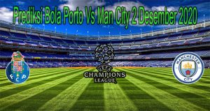 Prediksi Bola Porto Vs Man City 2 Desember 2020