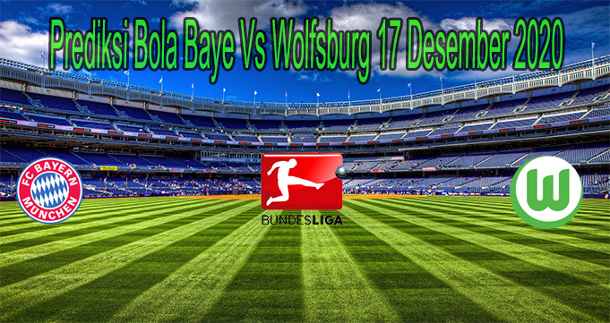 Prediksi Bola Baye Vs Wolfsburg 17 Desember 2020