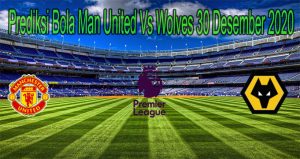 Prediksi Bola Man United Vs Wolves 30 Desember 2020