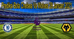 Prediksi Bola Chelsea Vs Wolves 28 Januari 2021