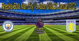 Prediksi Bola Man City Vs Aston Villa 21 Januari 2021
