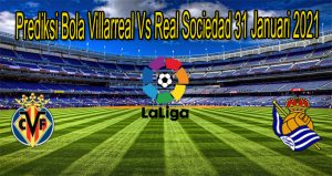 Prediksi Bola Villarreal Vs Real Sociedad 31 Januari 2021