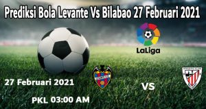Prediksi Bola Levante Vs Bilabao 27 Februari 2021