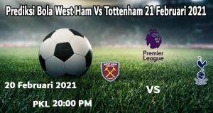 Prediksi Bola West Ham Vs Tottenham 21 Februari 2021