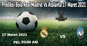 Prediksi Bola Real Madrid Vs Atalanta 17 Maret 2021