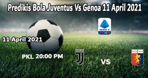 Predikis Bola Juventus Vs Genoa 11 April 2021