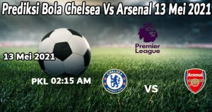 Prediksi Bola Chelsea Vs Arsenal 13 Mei 2021