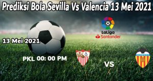 Prediksi Bola Sevilla Vs Valencia 13 Mei 2021