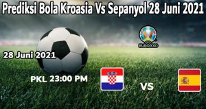 Prediksi Bola Kroasia Vs Sepanyol 28 Juni 2021